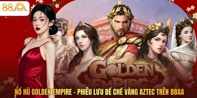 Nổ Hũ Golden Empire – Phiêu Lưu Đế Chế Vàng Aztec Trên 88AA